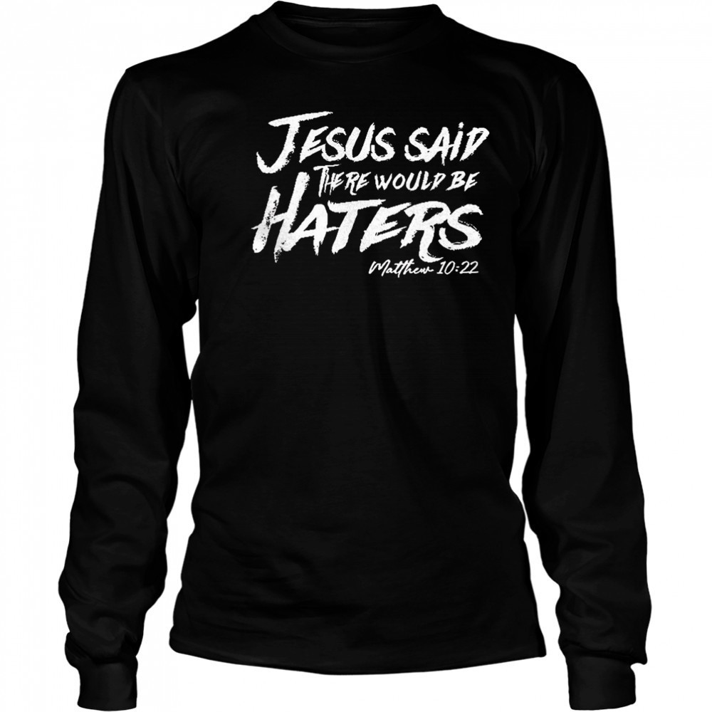 Jesus said there would be haters shirt Long Sleeved