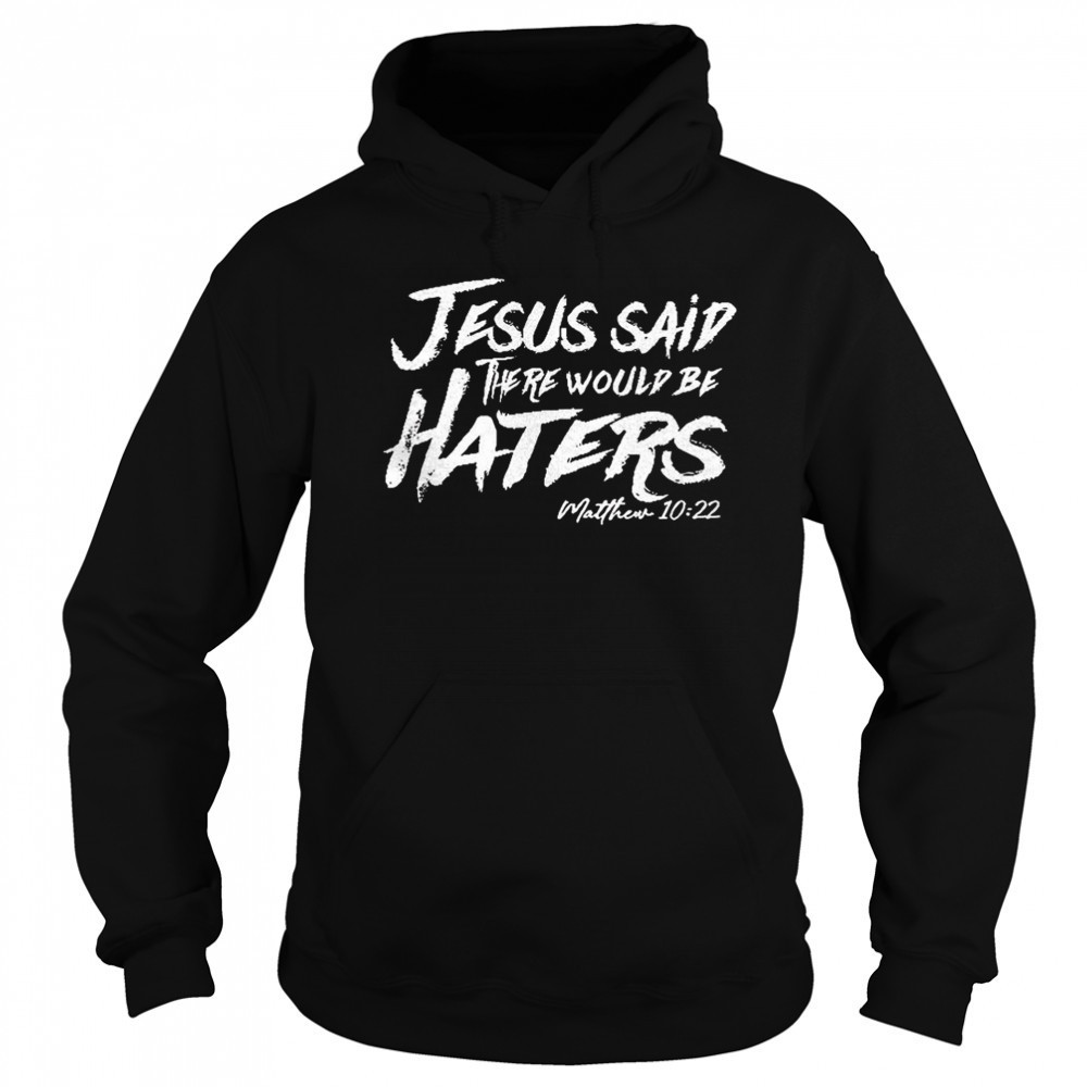 Jesus said there would be haters shirt Hoodie