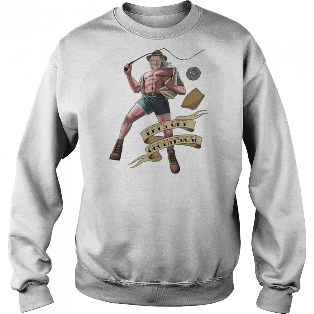 Jim’ll Paint It Let’s Get Geophysical Phil Shirt Sweatshirt