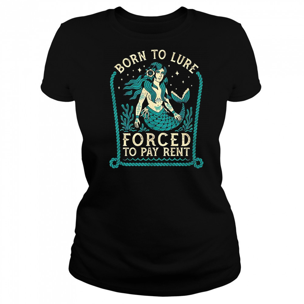 Mermaids born to lure forced to pay rent shirt Women's T-shirt