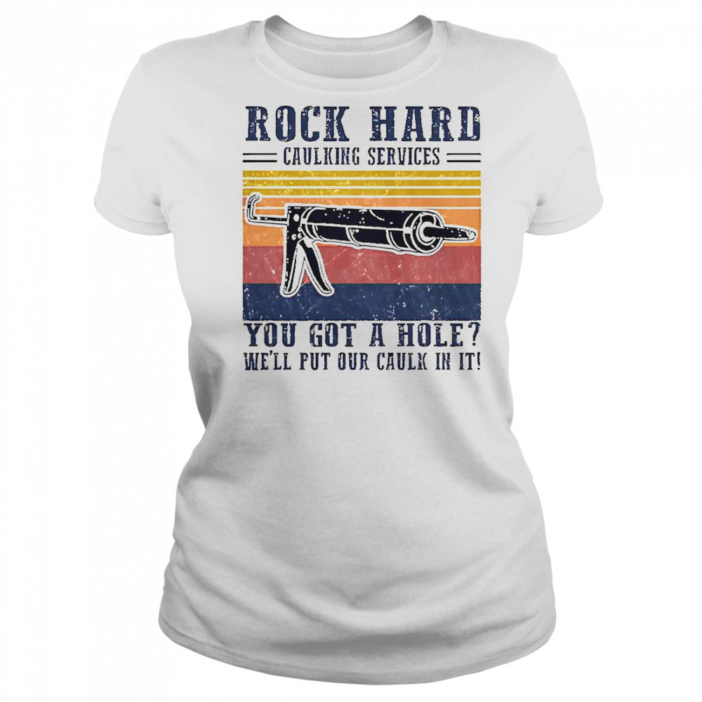 Nice Rock Hard Caulking Service You Got A Hole We’ll Put Our Caulk In It T-Shirt Women's T-shirt