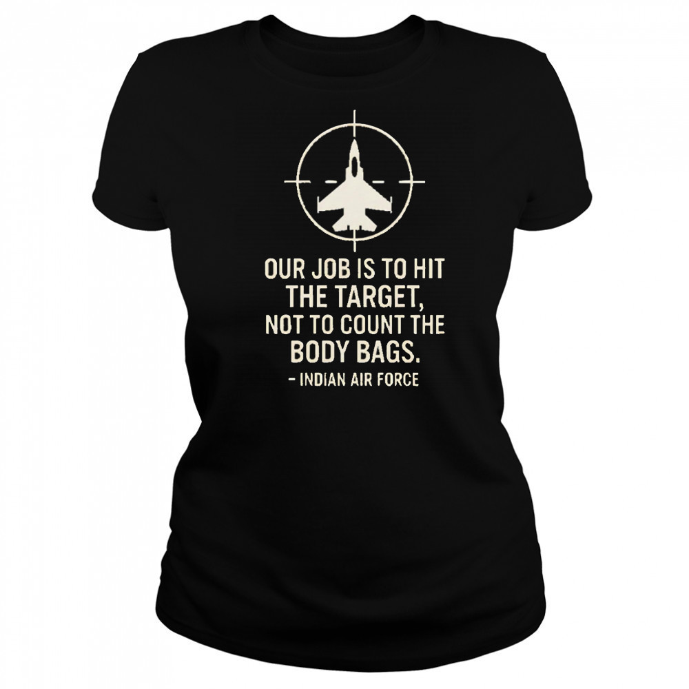 Our Job Is To Hit The Target Not To Count The Body Bags Indian Air Force shirt Women's T-shirt