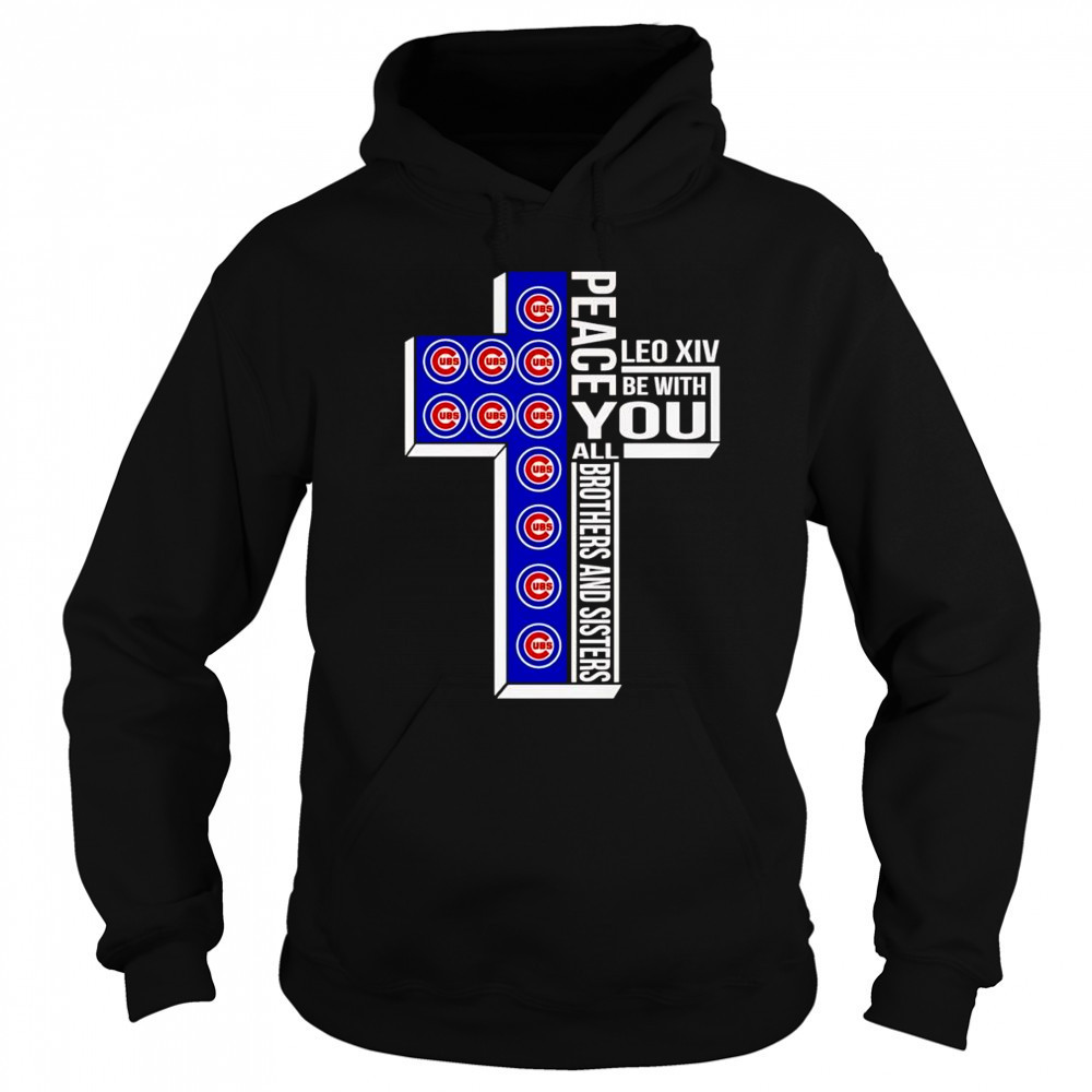 Peace Leo XIV be with you all brothers and sisters Chicago Cubs shirt Hoodie