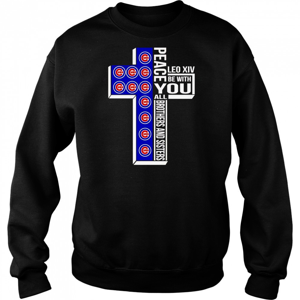 Peace Leo XIV be with you all brothers and sisters Chicago Cubs shirt Sweatshirt