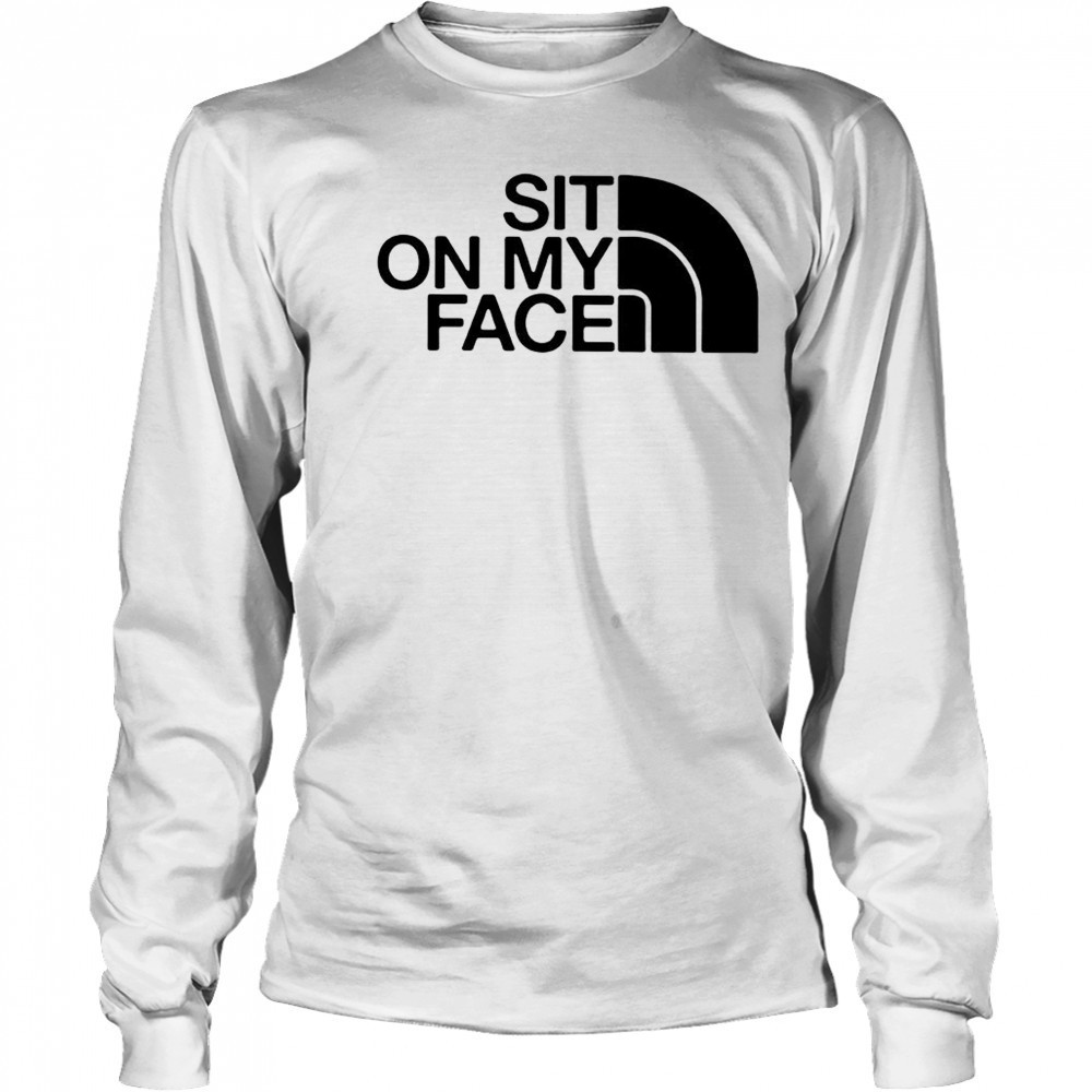 Sit on my face The North Face logo shirt Long Sleeved