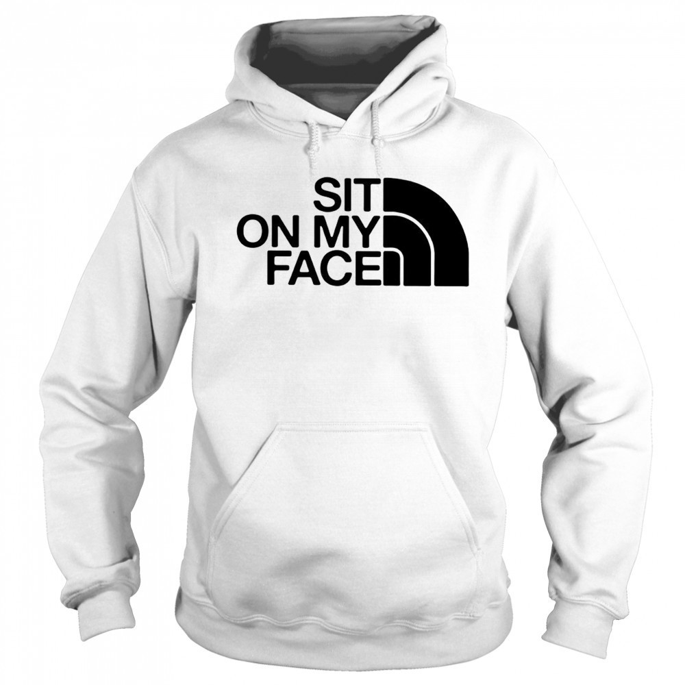 Sit on my face The North Face logo shirt Hoodie