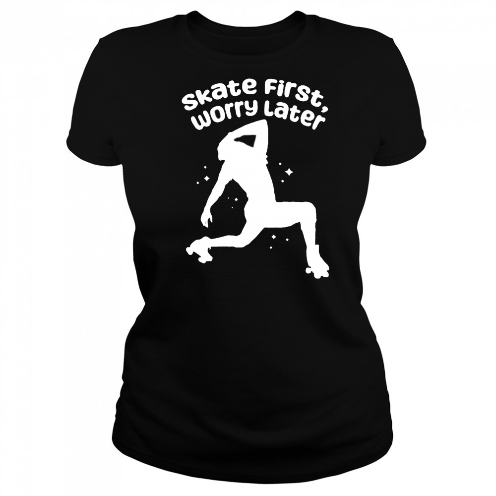 Skate First Worry Later T shirts Women's T-shirt