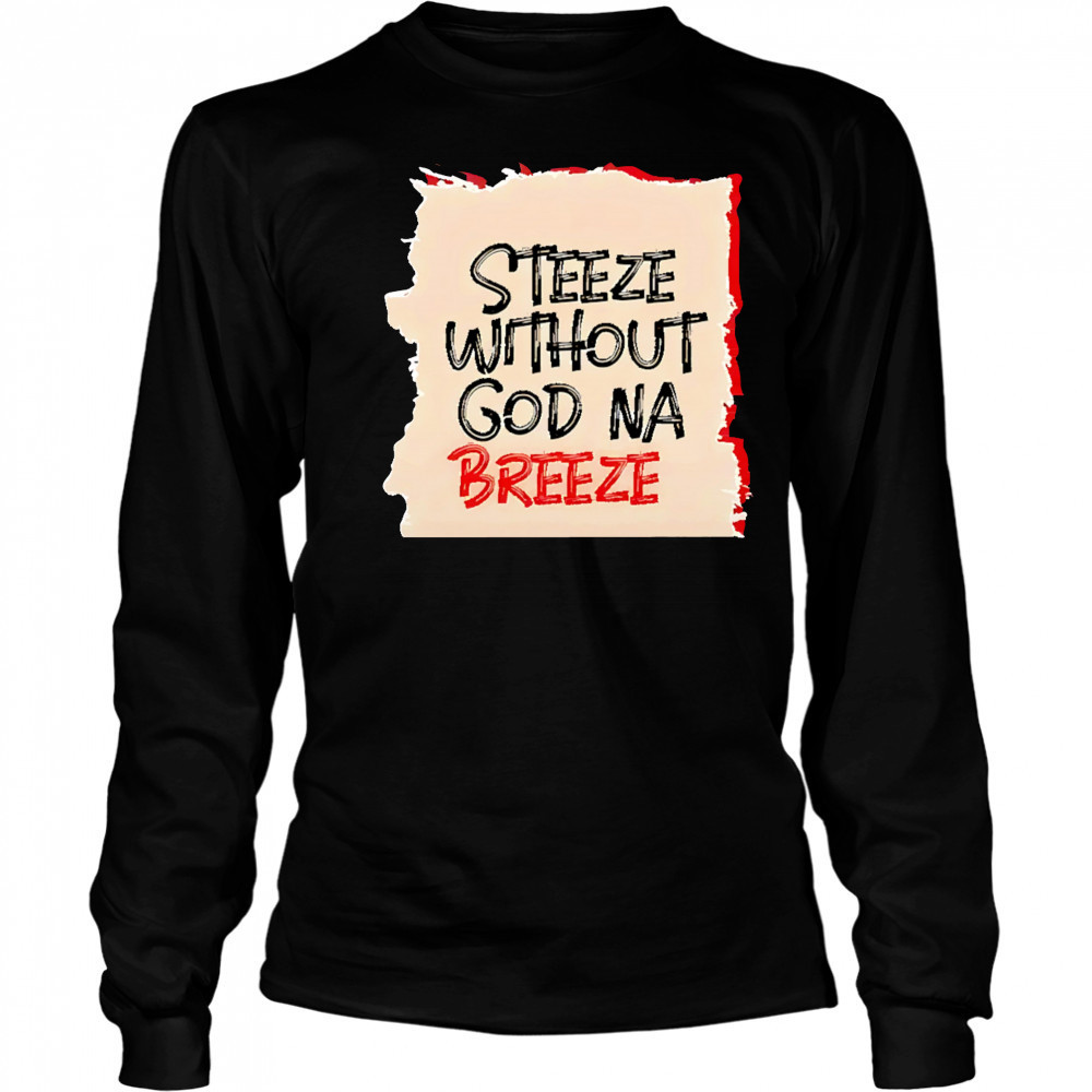 Steeze Without God Na Breeze shirt Long Sleeved