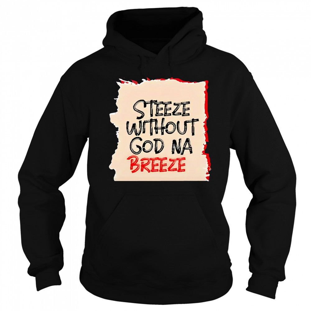 Steeze Without God Na Breeze shirt Hoodie