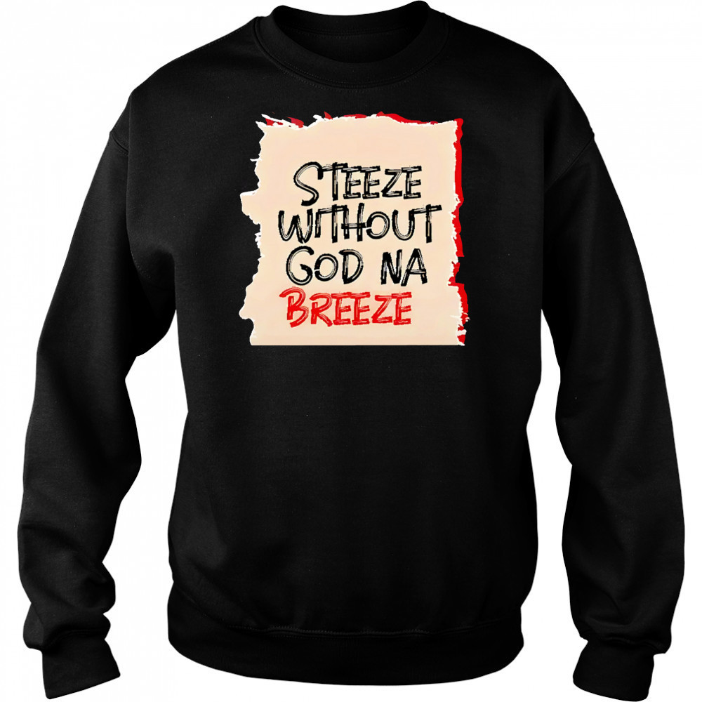 Steeze Without God Na Breeze shirt Sweatshirt