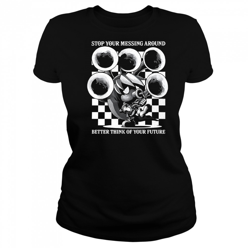 Stop your messing around better think of your future shirt Women's T-shirt