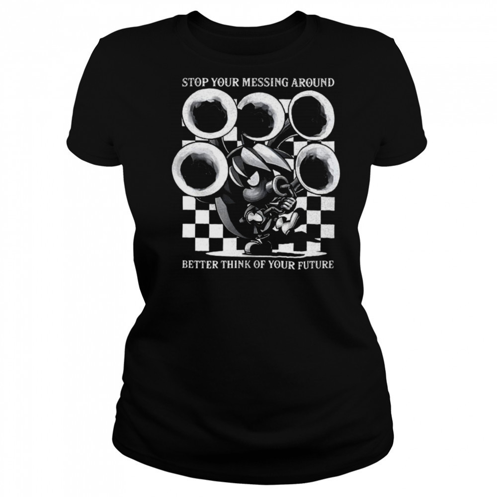 Stop your messing around better think of your future shirt Women's T-shirt