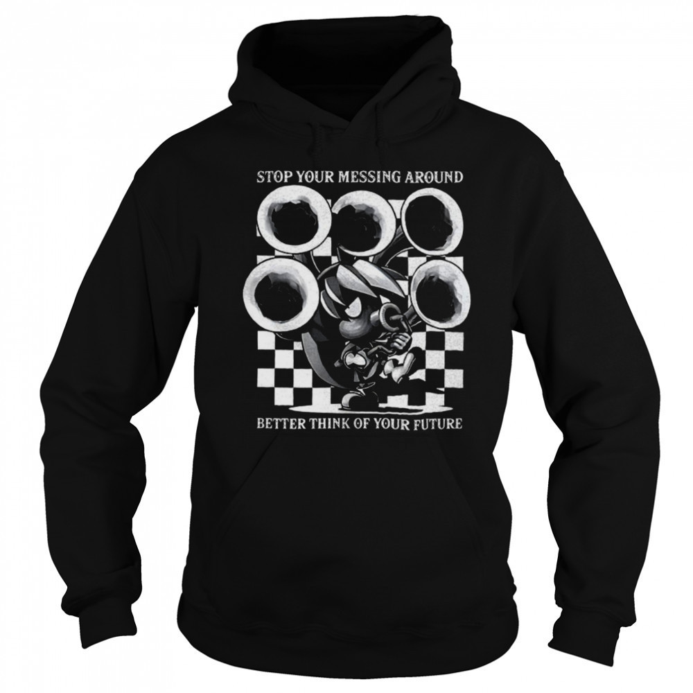 Stop your messing around better think of your future shirt Hoodie