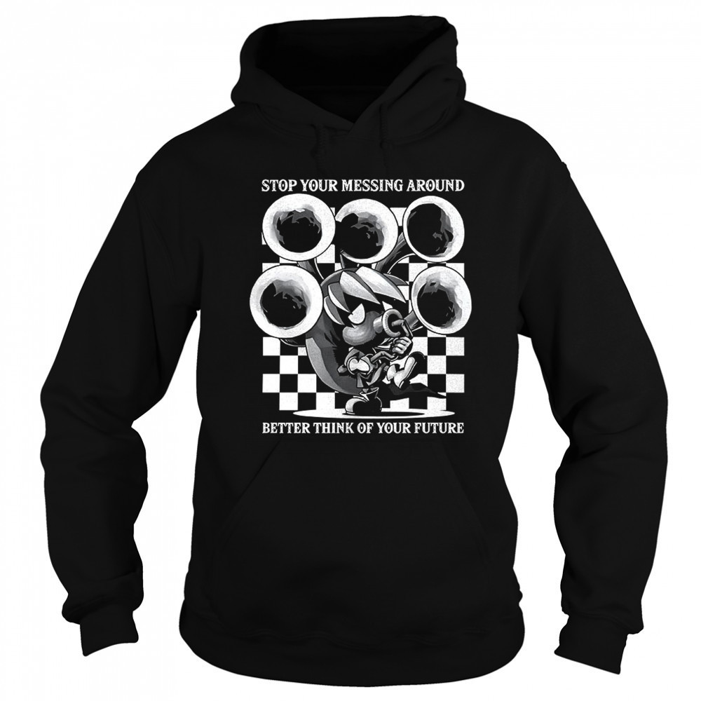 Stop your messing around better think of your future shirt Hoodie