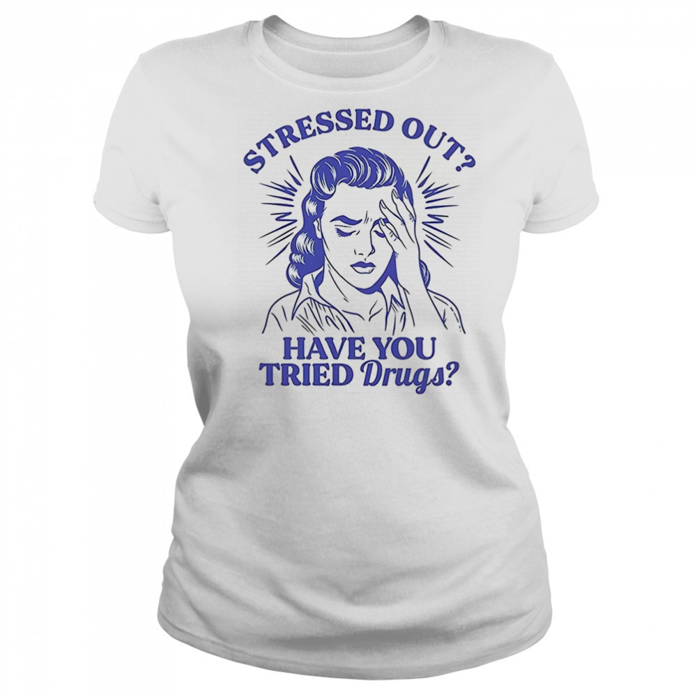 Stressed out have you tried drugs shirt Women's T-shirt