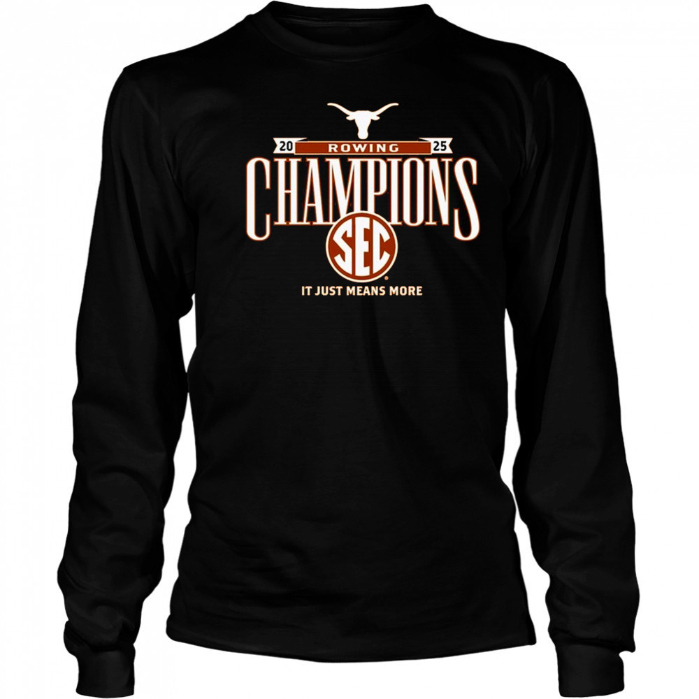 Texas Longhorns SEC Rowing Champions It Just Means More 2025 t-shirt Long Sleeved