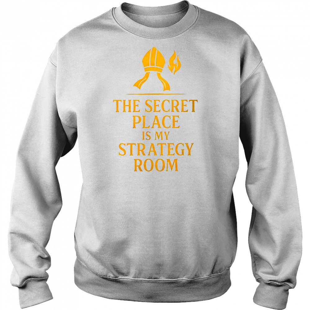 The secret place is my strategy room shirt Sweatshirt