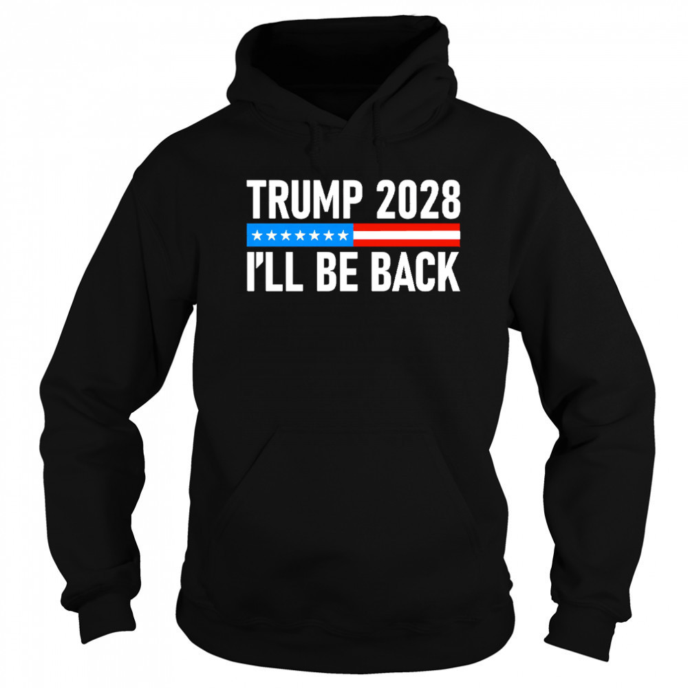 Trump 2028 I’ll be back shirt Hoodie