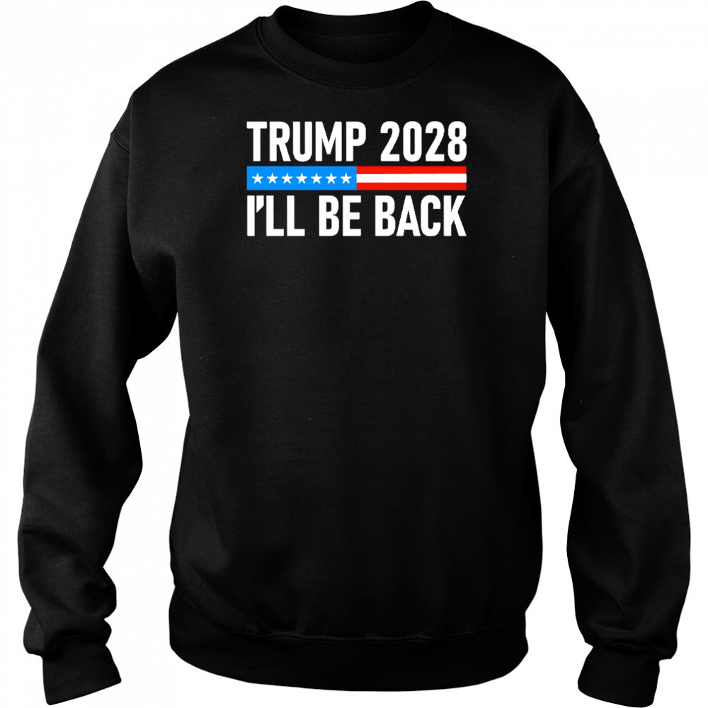 Trump 2028 I’ll be back shirt Sweatshirt