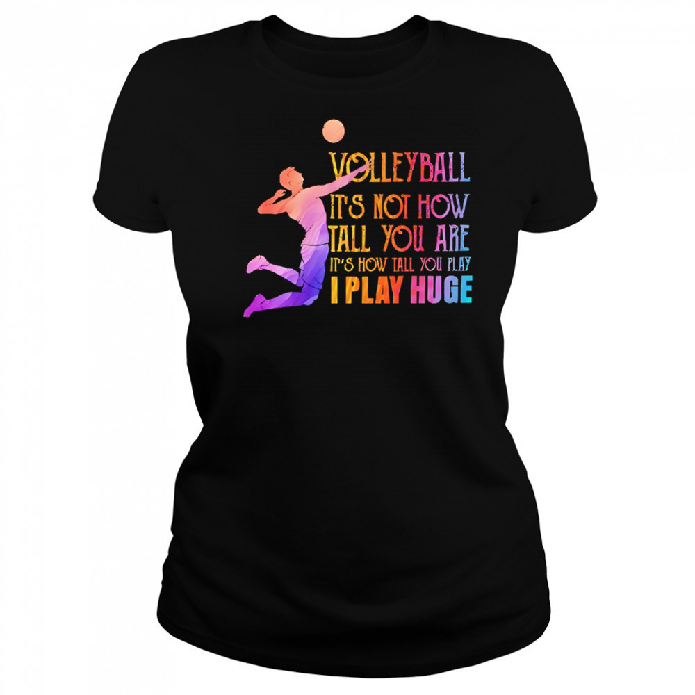 Volleyball it’s not how tall you are it’s how tall you play I play huge volleyball shirt Women's T-shirt