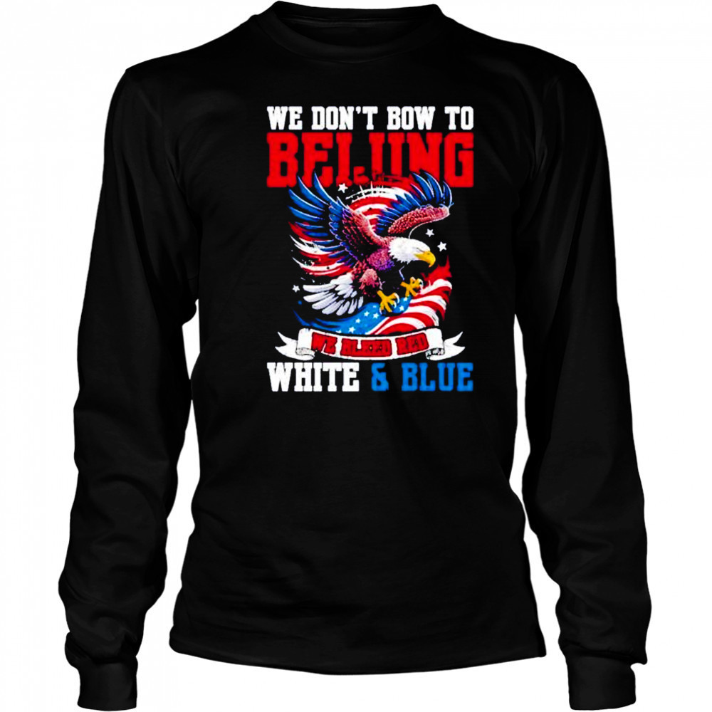 We don’t bow to beijing we bleed red white and Blue shirt Long Sleeved