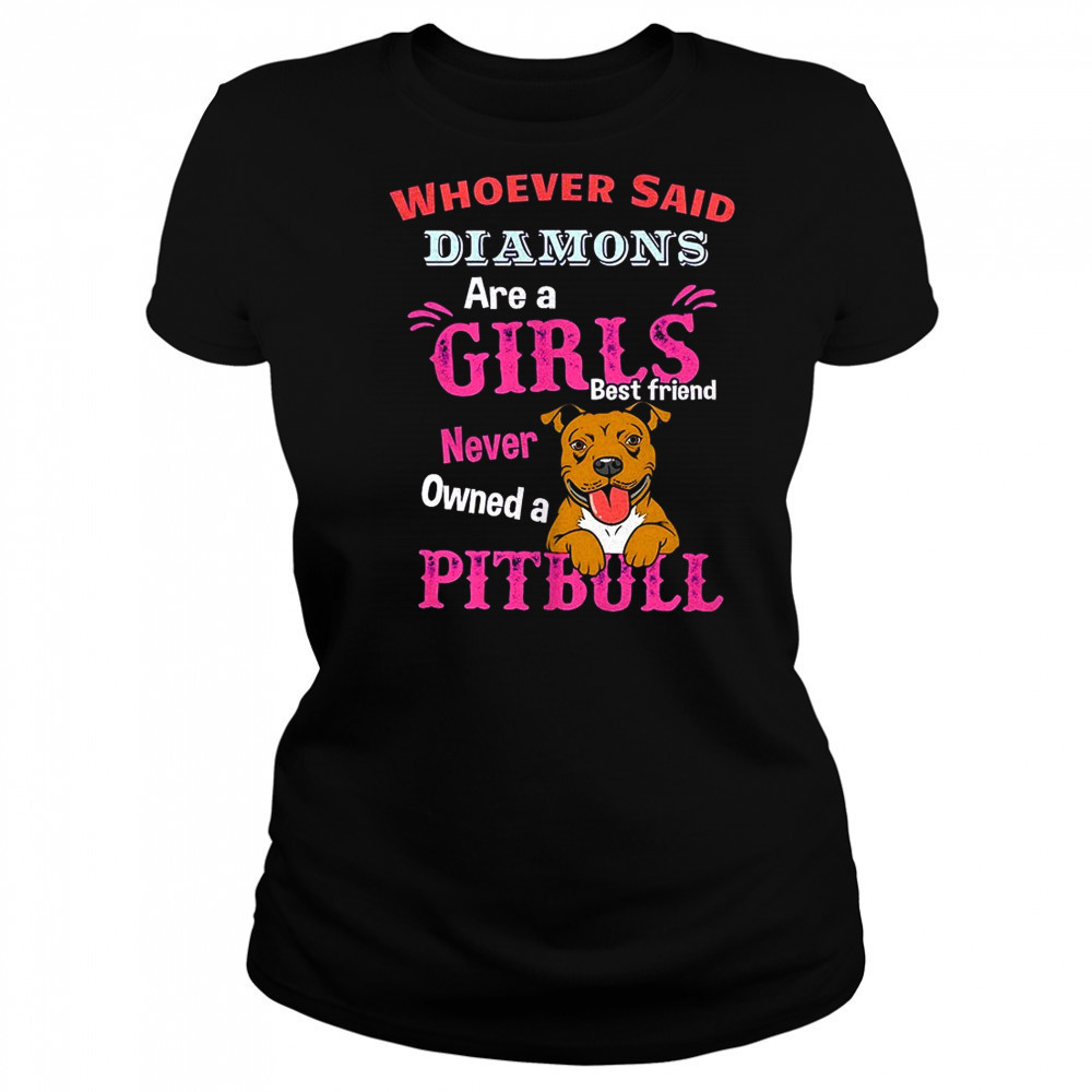 Whoever said diamons are a girls best friend never owned a pitbull shirt Women's T-shirt