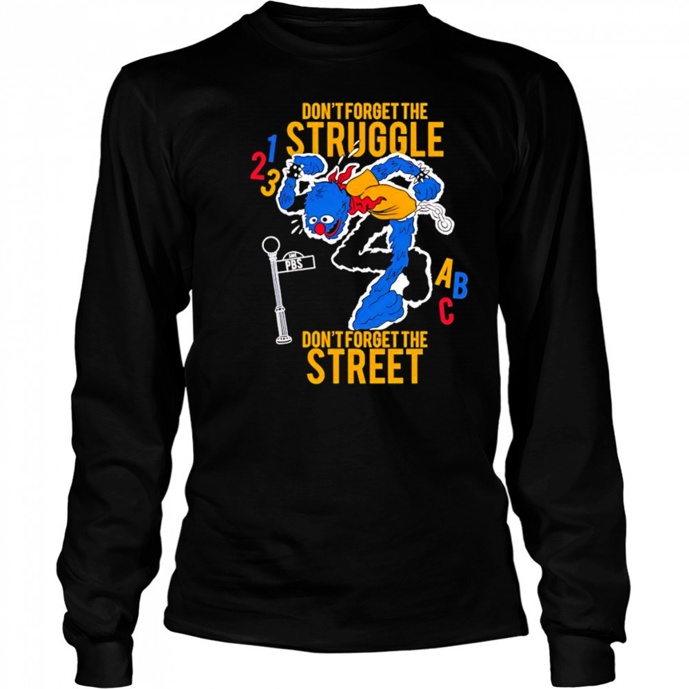Don’t Forget The Struggle Don’t Forget The Street shirt Long Sleeved