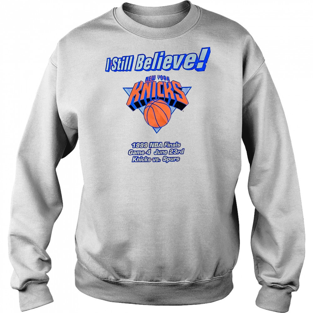 I still believe New York Knicks 1999 NBA Finals game 4 Knicks vs Spurs shirt Sweatshirt