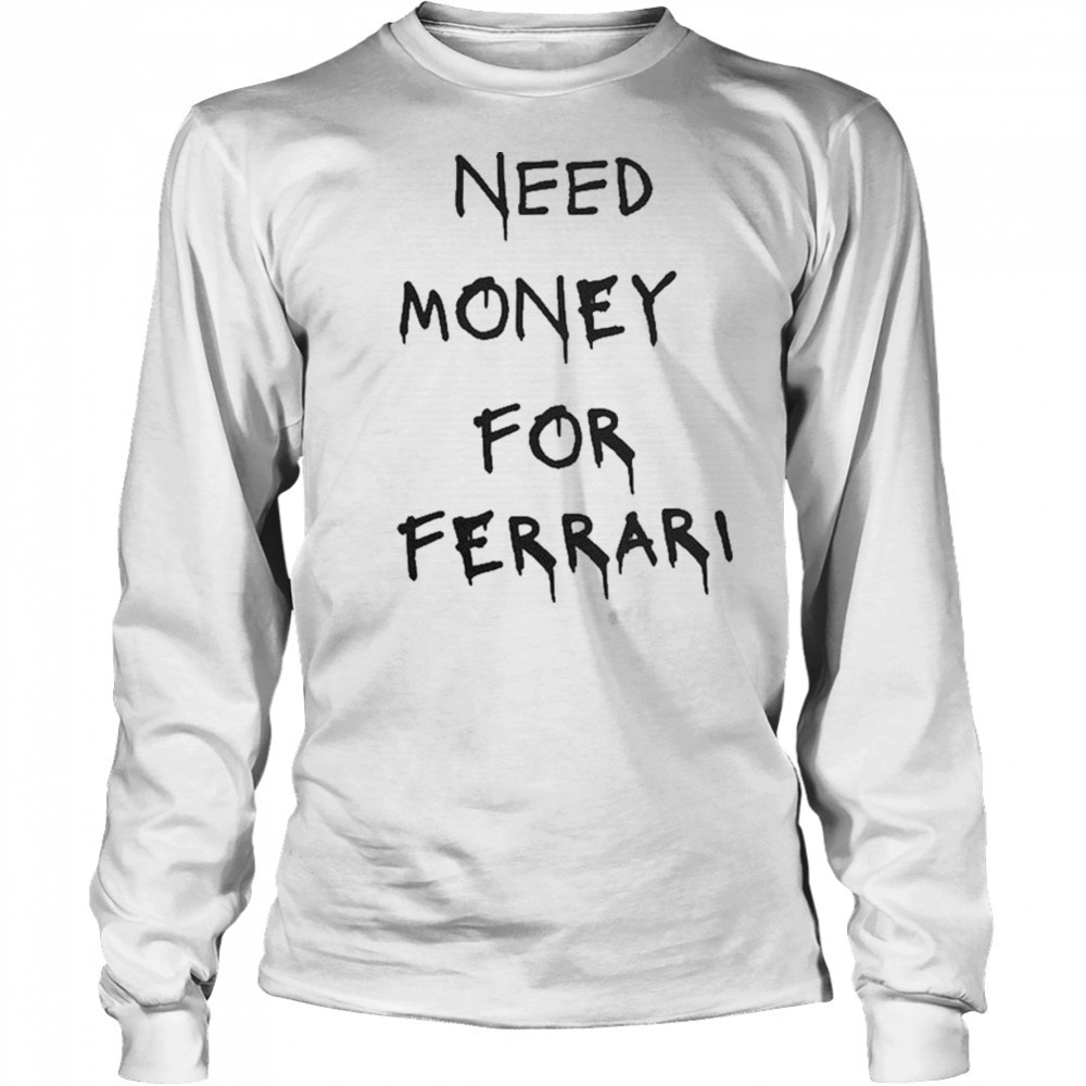 Need Money For Ferrari T-Shirt Long Sleeved