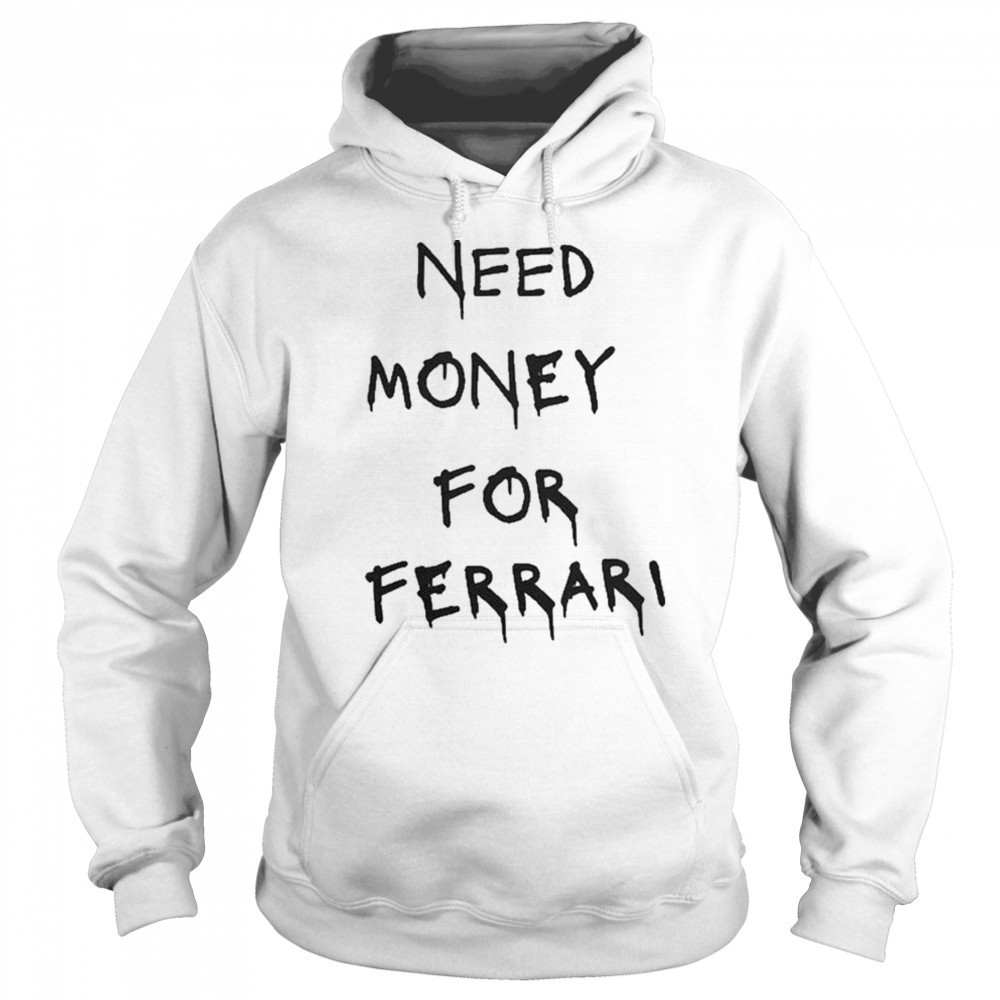 Need Money For Ferrari T-Shirt Hoodie