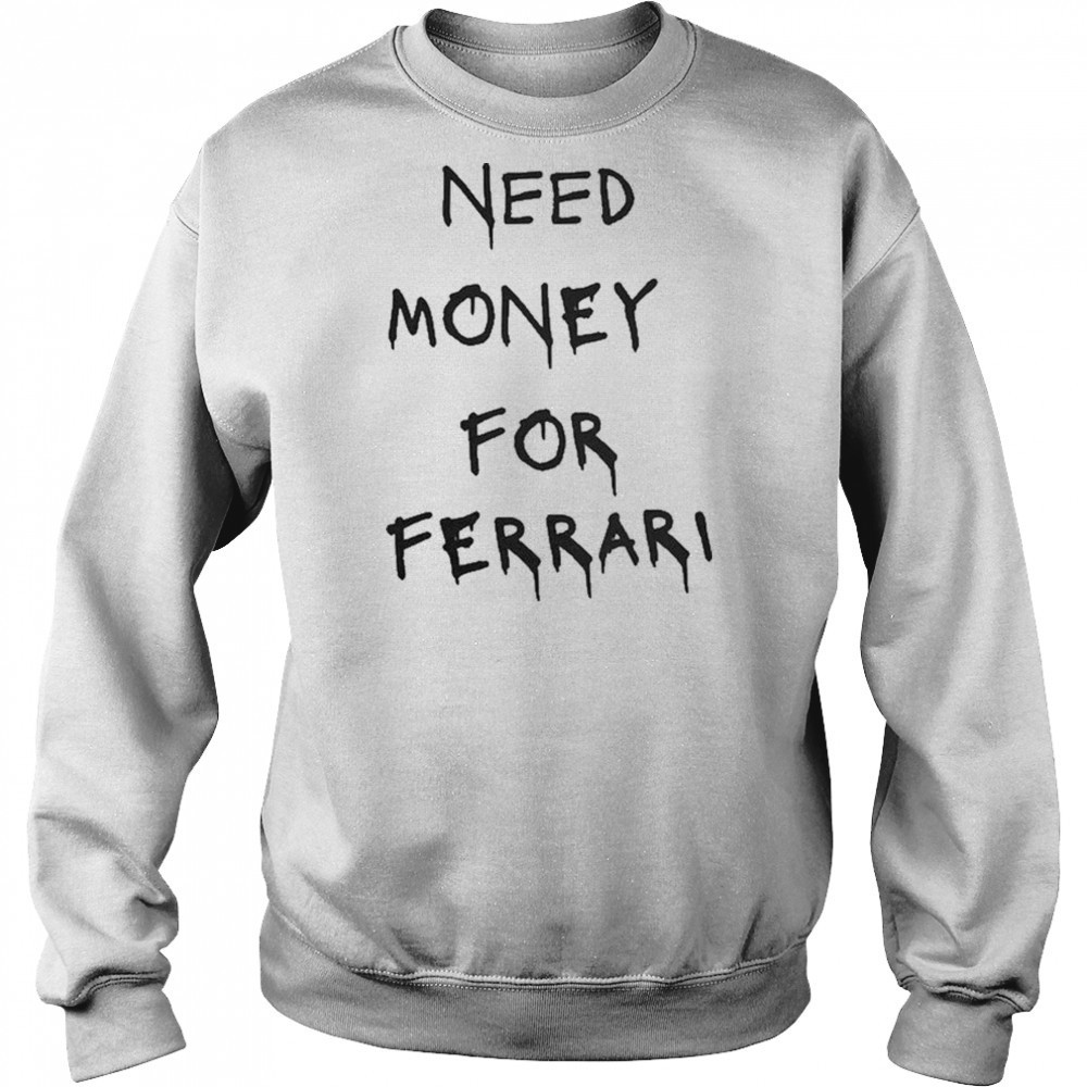 Need Money For Ferrari T-Shirt Sweatshirt