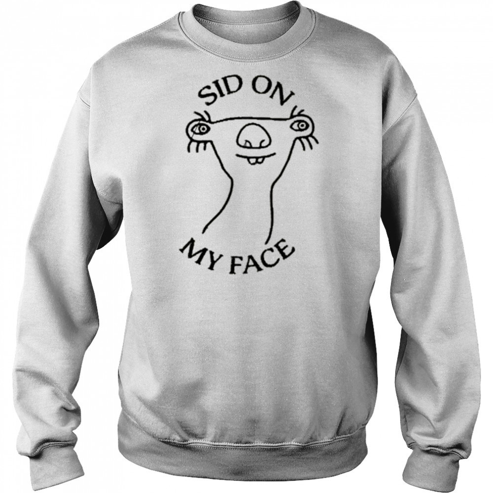 Sid On My Face T-shirt Sweatshirt