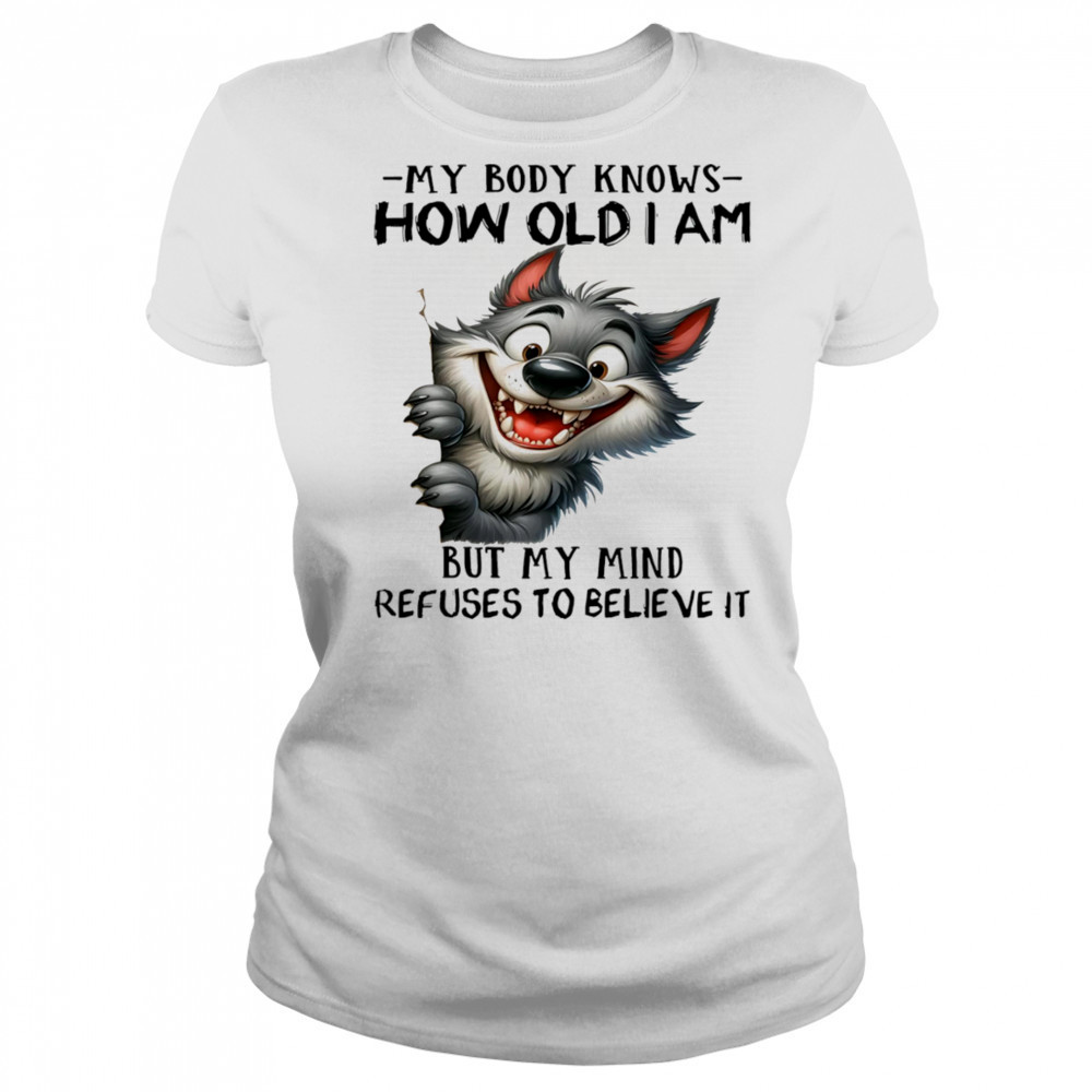 Wolf my body knows how old I am but my mind refuses to believe it shirt Women's T-shirt