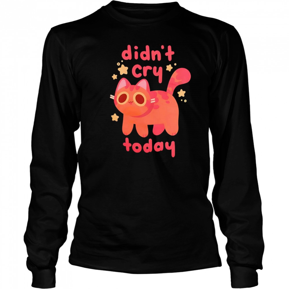Didn’t Cry Today Cat shirt Long Sleeved