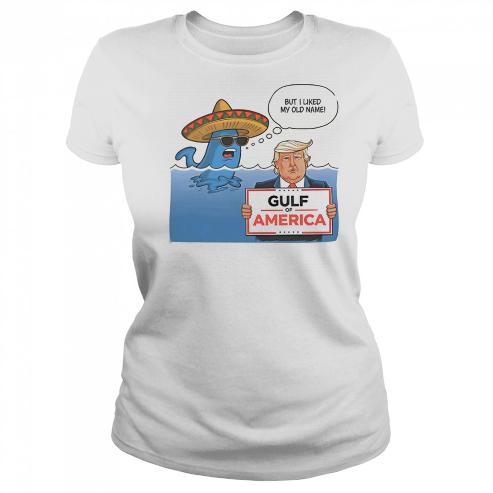 Gulf of America Trump parody meme but I liked my old name shirt Women's T-shirt