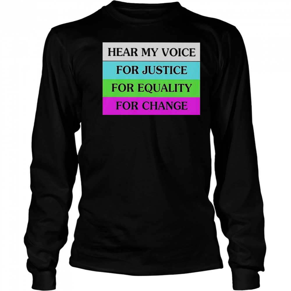 Hear My Voice For Justice For Equality For Change T-Shirt Long Sleeved