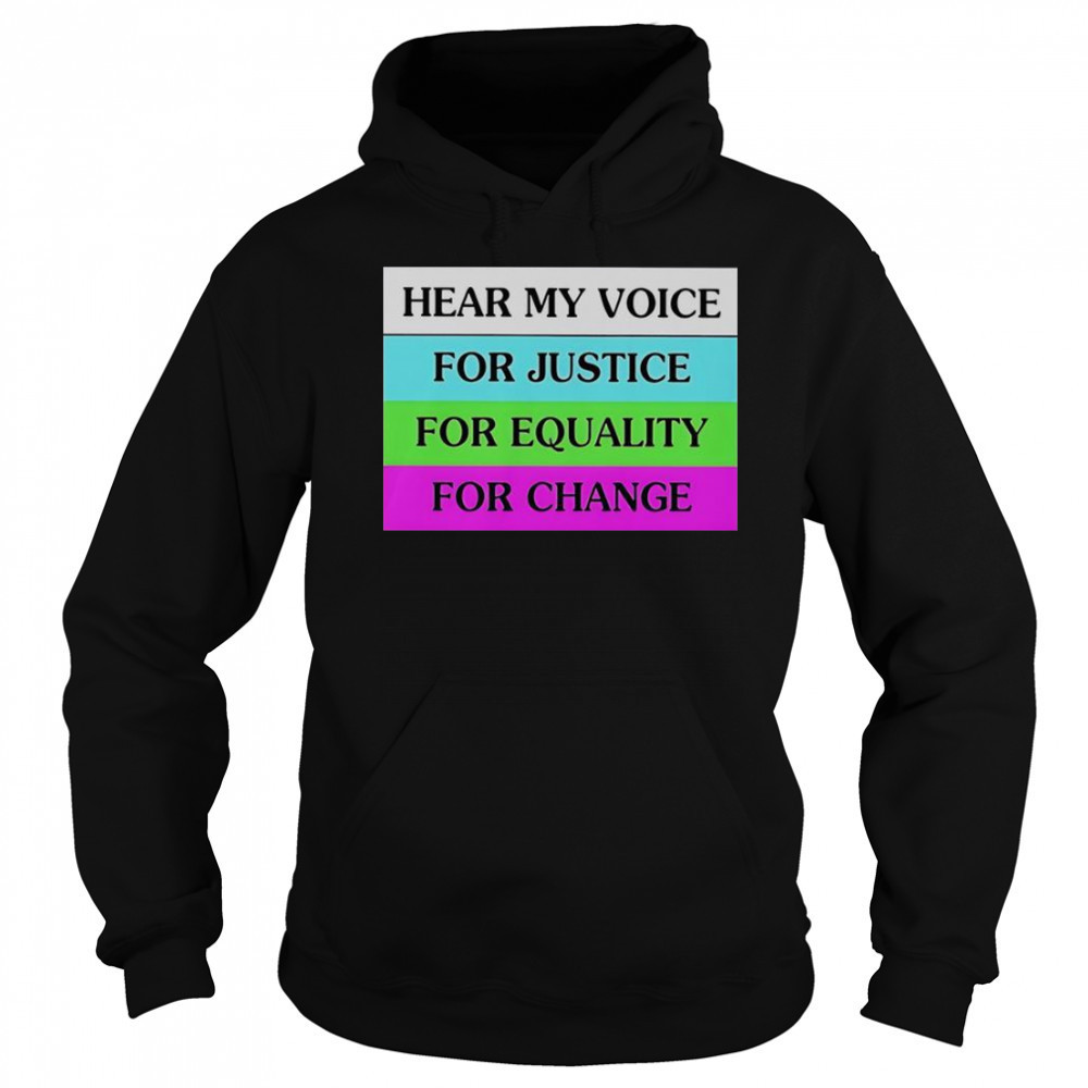 Hear My Voice For Justice For Equality For Change T-Shirt Hoodie