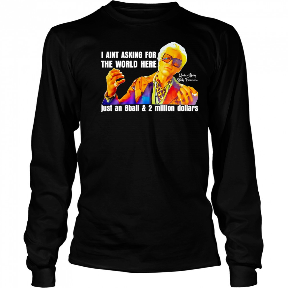 I aint asking for the world here just an 8ball and 2 million dollars shirt Long Sleeved