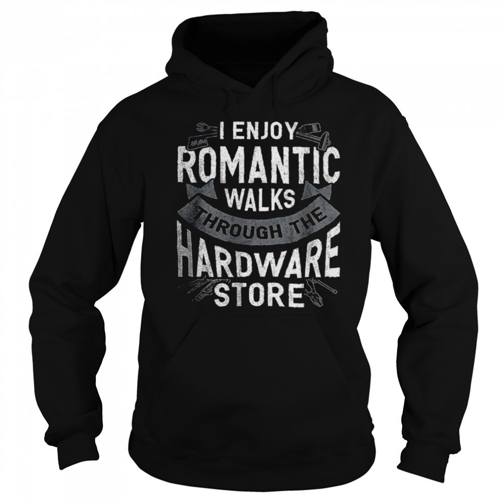 I enjoy romantic walks through the hardware store shirt Hoodie