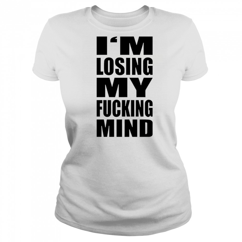 I’m losing my fucking mind shirt Women's T-shirt