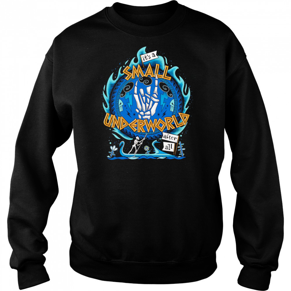 It’s a small underworld after all shirt Sweatshirt