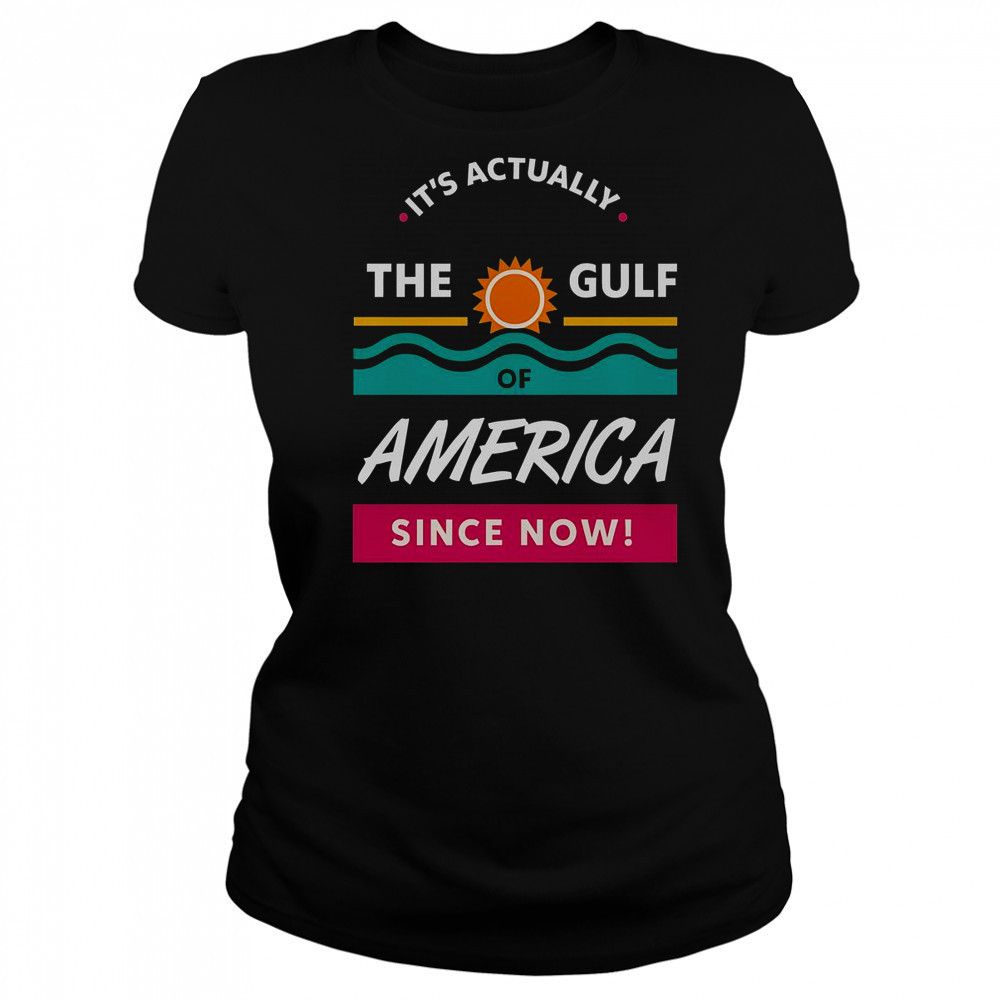 It’s Actually The Gulf Of America Since Now T-Shirt Women's T-shirt