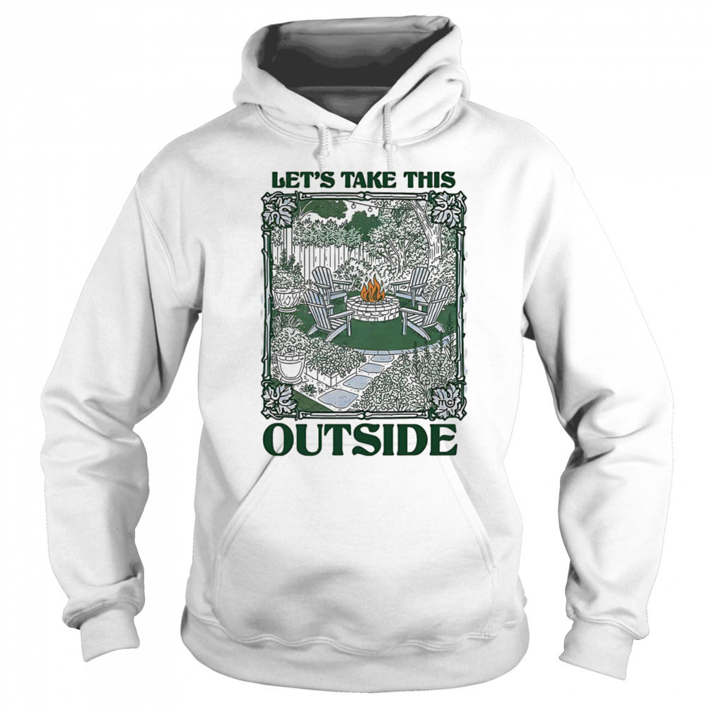 Let’s take this outside shirt Hoodie