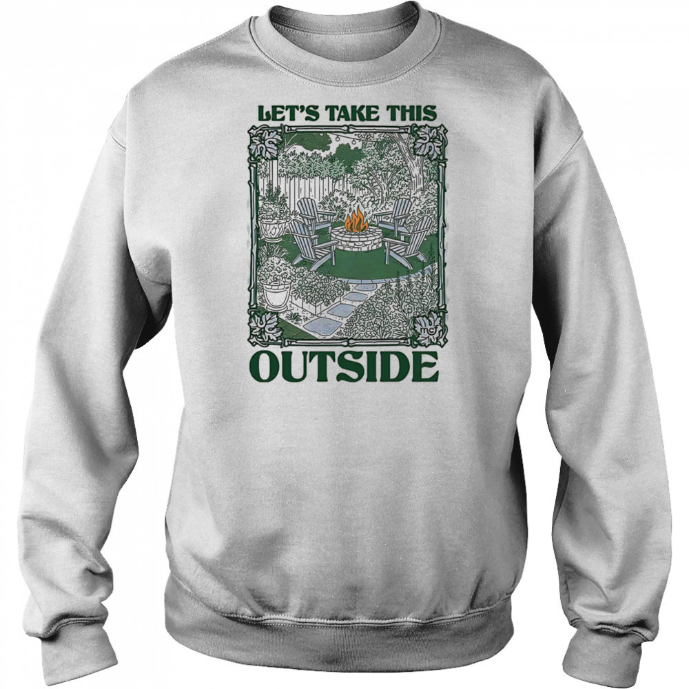 Let’s take this outside shirt Sweatshirt