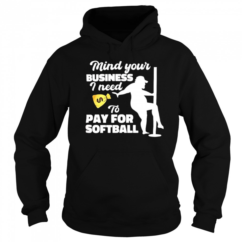 Mind your business I need to pay for softball shirt Hoodie