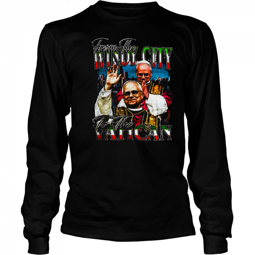 Pope Leo’s XIV from the Windy City to the Vatican shirt Long Sleeved