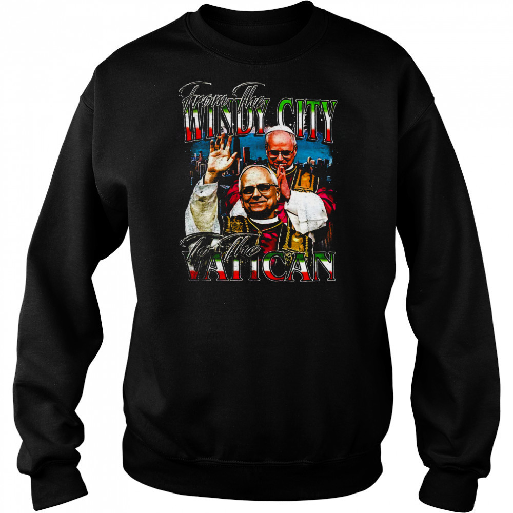 Pope Leo’s XIV from the Windy City to the Vatican shirt Sweatshirt