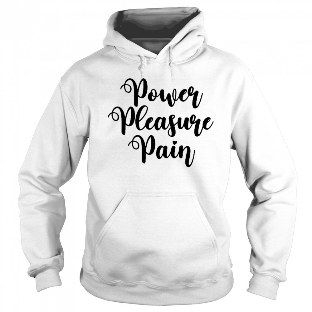 Power Pleasure Pain shirt Hoodie