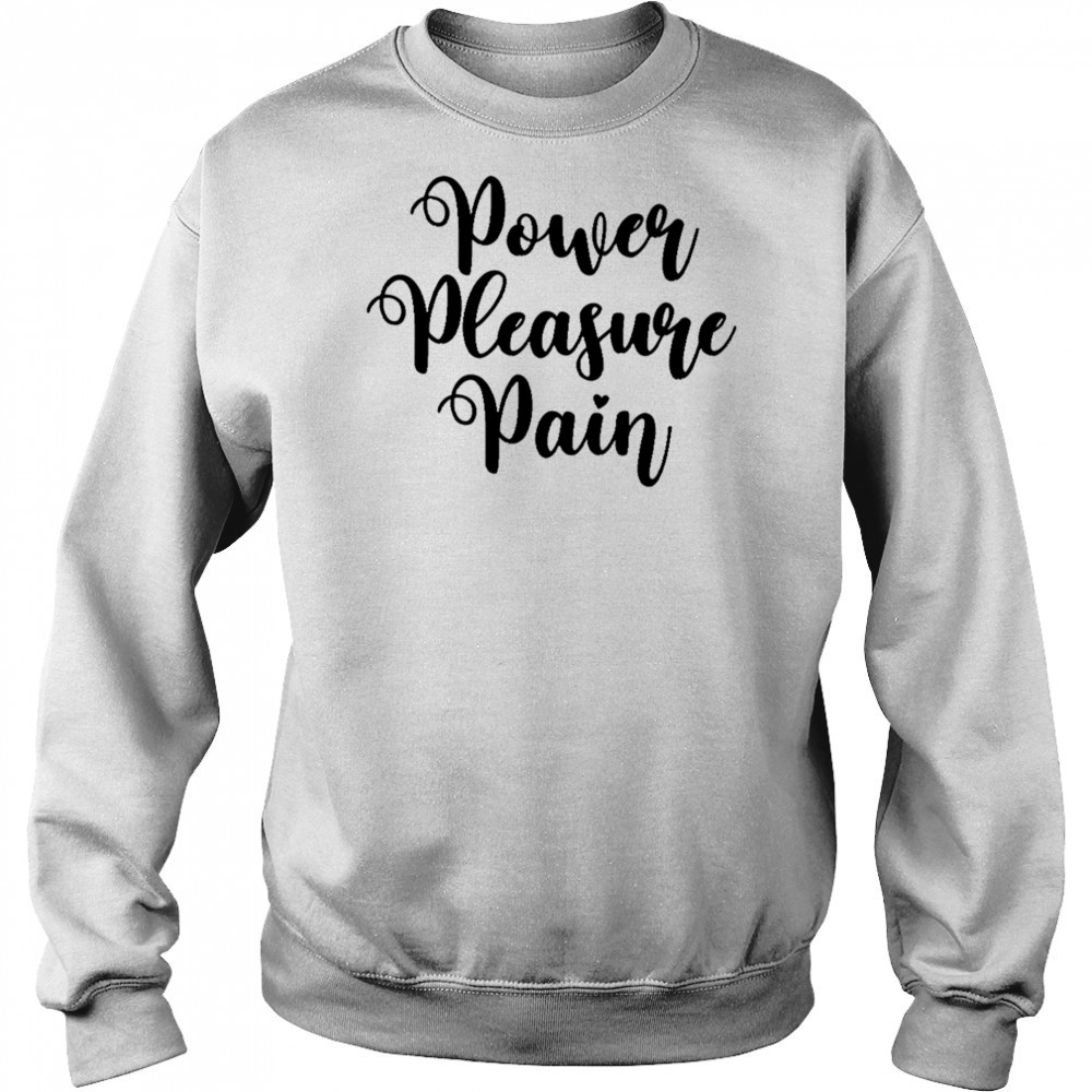 Power Pleasure Pain shirt Sweatshirt