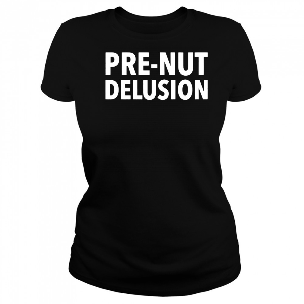 Pre-Nut Delusion shirt Women's T-shirt